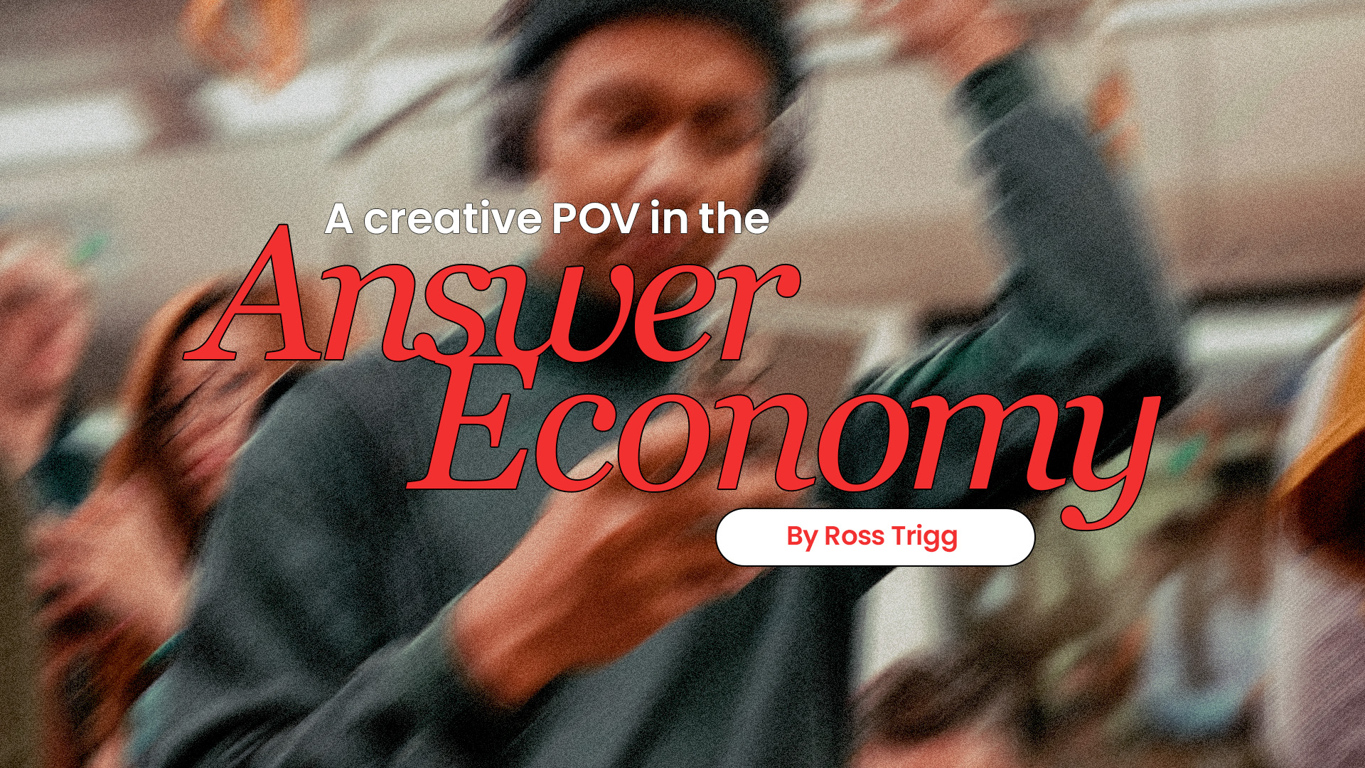 'A creative POV in the Answer Economy' by Ross Trigg, title graphic over a crowd scene